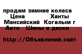 продам зимние колеса › Цена ­ 20 000 - Ханты-Мансийский, Когалым г. Авто » Шины и диски   